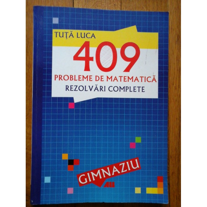 409  PROBLEME  DE  MATEMATICA  *  REZOLVARI  COMPLETE  (GIMNAZIU)  -  TUTA  LUCA 